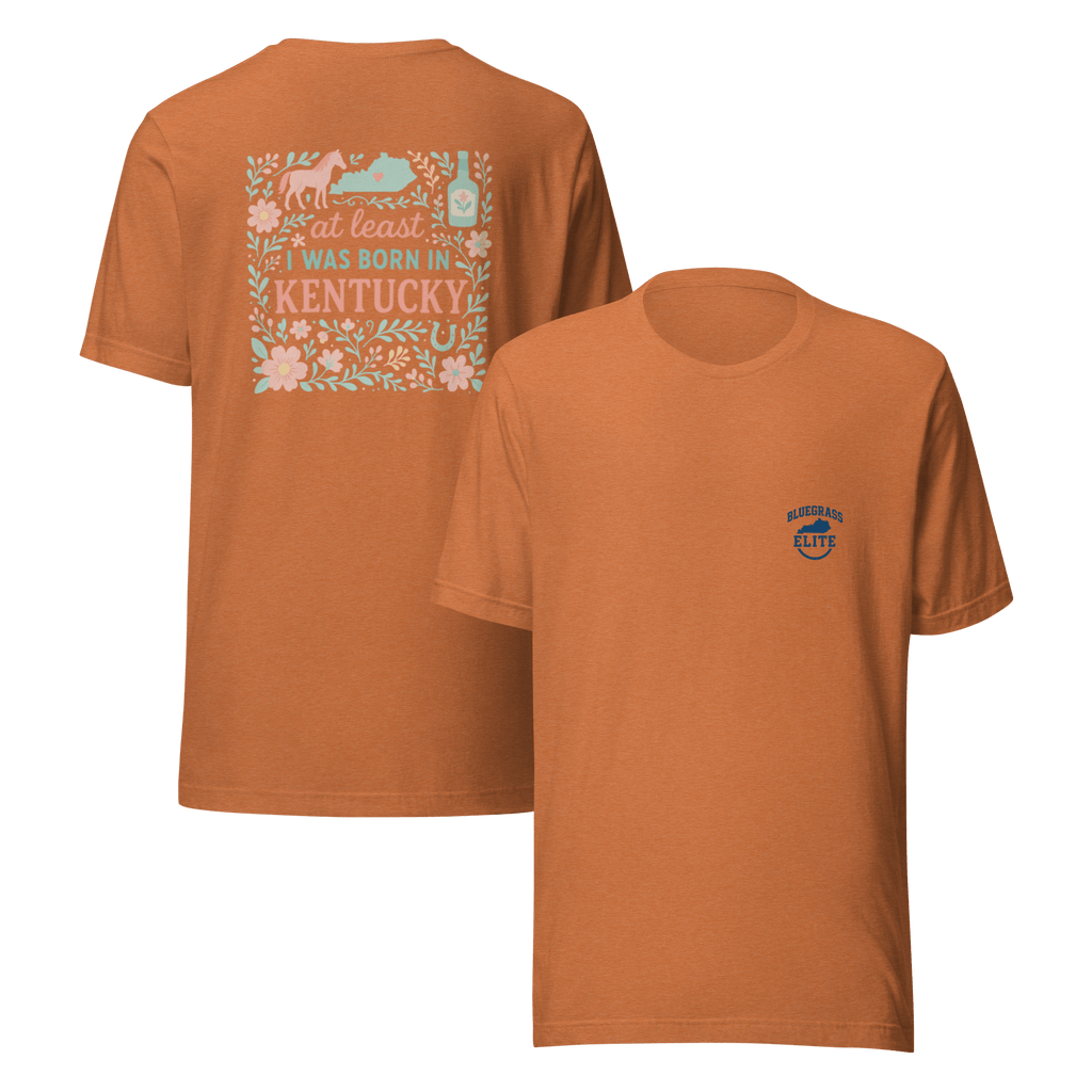 At Least I Was Born in Kentucky T-Shirt | Bluegrass Pride | Elite Tri-Blend